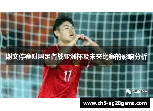 谢文停赛对国足备战亚洲杯及未来比赛的影响分析