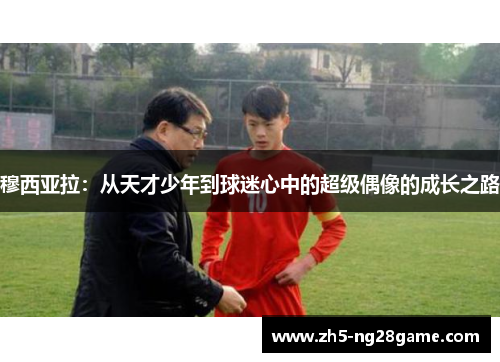 穆西亚拉：从天才少年到球迷心中的超级偶像的成长之路