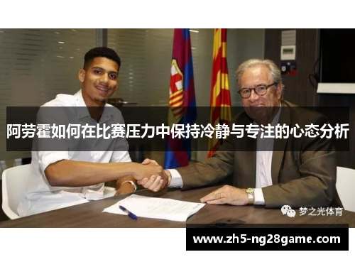阿劳霍如何在比赛压力中保持冷静与专注的心态分析