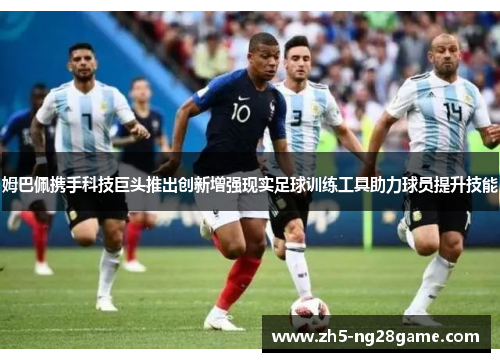 姆巴佩携手科技巨头推出创新增强现实足球训练工具助力球员提升技能 姆巴佩携手科技巨头推出创新增强现实足球训练工具助力球员提升技能