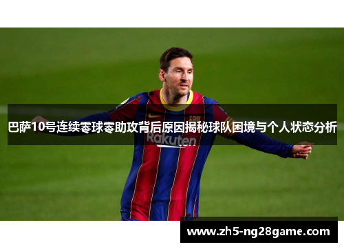 巴萨10号连续零球零助攻背后原因揭秘球队困境与个人状态分析