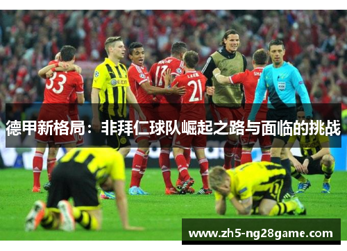 德甲新格局：非拜仁球队崛起之路与面临的挑战