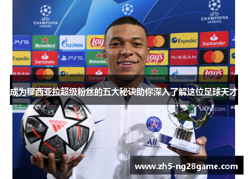成为穆西亚拉超级粉丝的五大秘诀助你深入了解这位足球天才